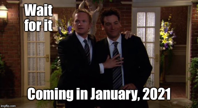 Wait For It | Wait for it Coming in January, 2021 | image tagged in wait for it | made w/ Imgflip meme maker