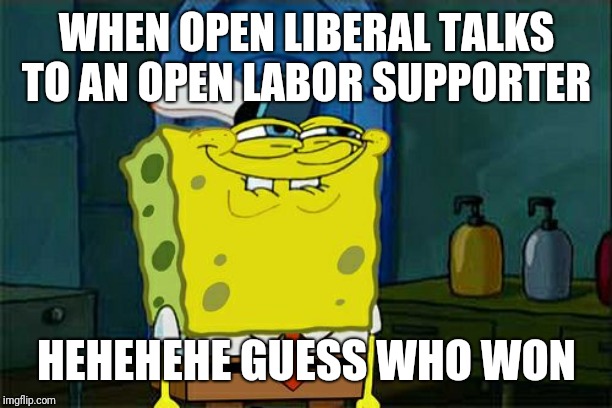 Don't You Squidward Meme | WHEN OPEN LIBERAL TALKS TO AN OPEN LABOR SUPPORTER; HEHEHEHE GUESS WHO WON | image tagged in memes,dont you squidward | made w/ Imgflip meme maker