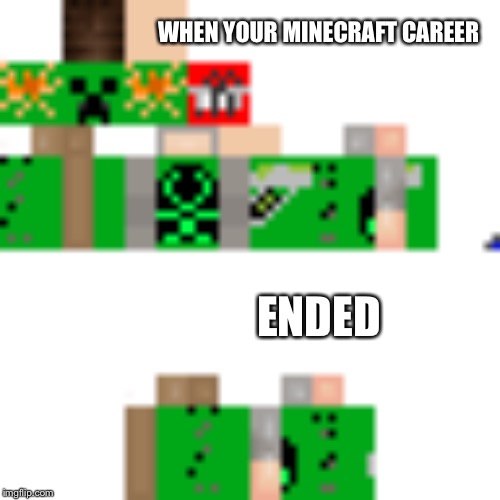 WHEN YOUR MINECRAFT CAREER; ENDED | image tagged in hide the pain harold | made w/ Imgflip meme maker