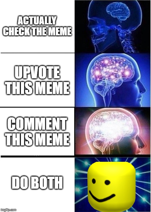 Expanding Brain | ACTUALLY CHECK THE MEME; UPVOTE THIS MEME; COMMENT THIS MEME; DO BOTH | image tagged in memes,expanding brain | made w/ Imgflip meme maker