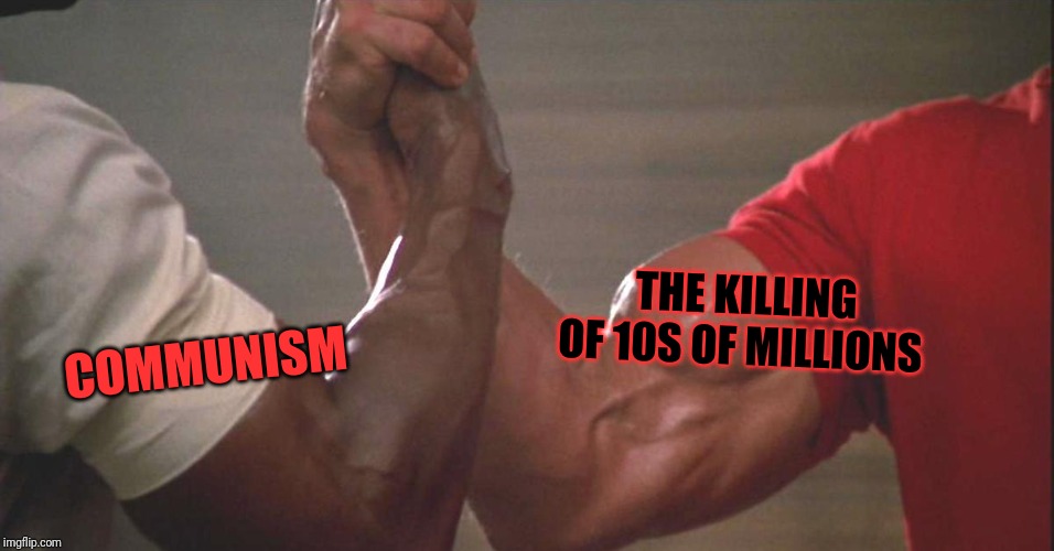 Communism Meme | THE KILLING OF 10S OF MILLIONS; COMMUNISM | image tagged in predator arm,communism,political meme | made w/ Imgflip meme maker
