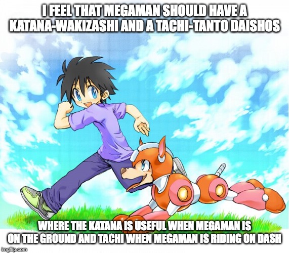 Megaman and Dash | I FEEL THAT MEGAMAN SHOULD HAVE A KATANA-WAKIZASHI AND A TACHI-TANTO DAISHOS; WHERE THE KATANA IS USEFUL WHEN MEGAMAN IS ON THE GROUND AND TACHI WHEN MEGAMAN IS RIDING ON DASH | image tagged in megaman,dash,memes | made w/ Imgflip meme maker