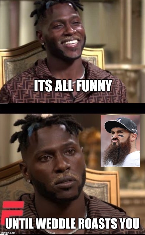 Antonio brown | ITS ALL FUNNY; UNTIL WEDDLE ROASTS YOU | image tagged in antonio brown,memes,funny memes,gifs,nfl memes,nfl football | made w/ Imgflip meme maker