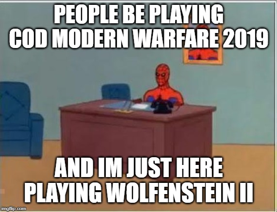 Spiderman Computer Desk | PEOPLE BE PLAYING COD MODERN WARFARE 2019; AND IM JUST HERE PLAYING WOLFENSTEIN II | image tagged in memes,spiderman computer desk,spiderman | made w/ Imgflip meme maker