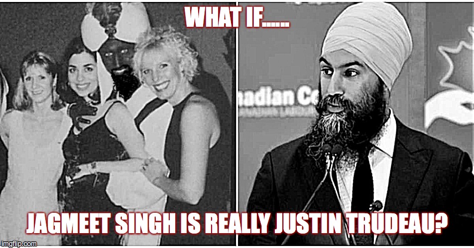 Trudeau is an imposter! | WHAT IF...... JAGMEET SINGH IS REALLY JUSTIN TRUDEAU? | image tagged in politics,justin trudeau,jagmeet singh | made w/ Imgflip meme maker
