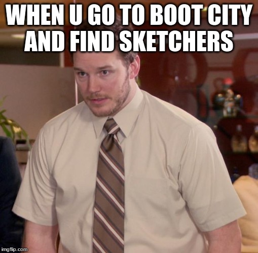 Afraid To Ask Andy Meme | WHEN U GO TO BOOT CITY
AND FIND SKETCHERS | image tagged in memes,afraid to ask andy | made w/ Imgflip meme maker