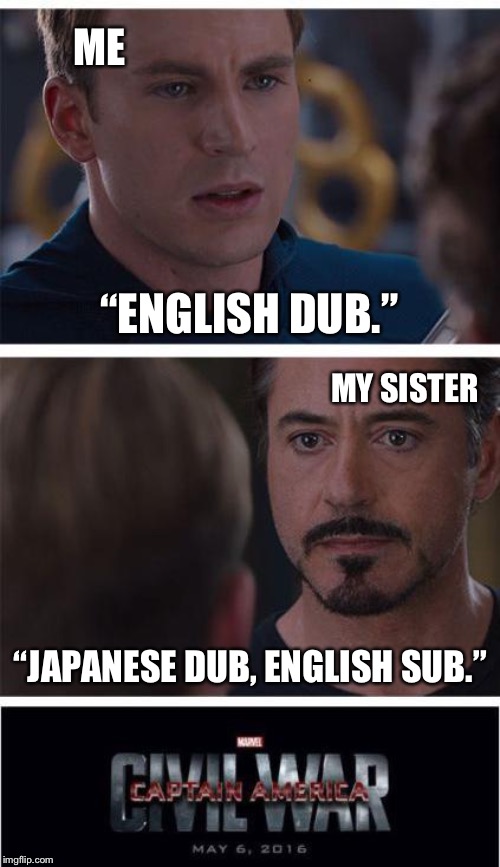 Weeb Wars: A Language Dub Story. | ME; “ENGLISH DUB.”; MY SISTER; “JAPANESE DUB, ENGLISH SUB.” | image tagged in memes,marvel civil war 1,anime,animeme,english sub,english dub | made w/ Imgflip meme maker