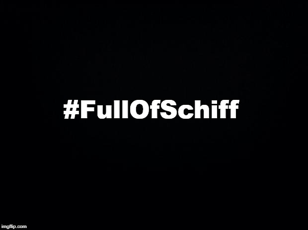 #FullOfSchiff | #FullOfSchiff | image tagged in black background,adam schiff,asshole,liberal hypocrisy | made w/ Imgflip meme maker