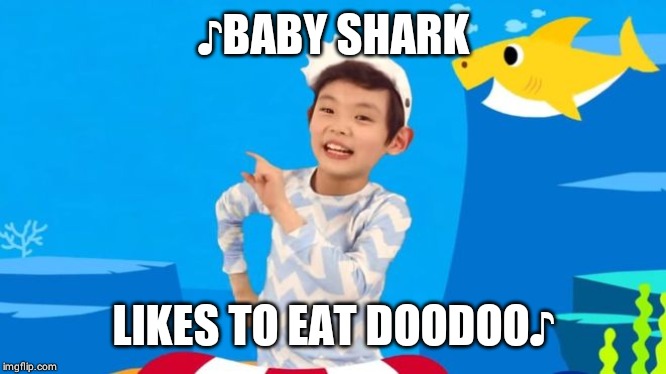 baby shark | ♪BABY SHARK; LIKES TO EAT DOODOO♪ | image tagged in baby shark | made w/ Imgflip meme maker