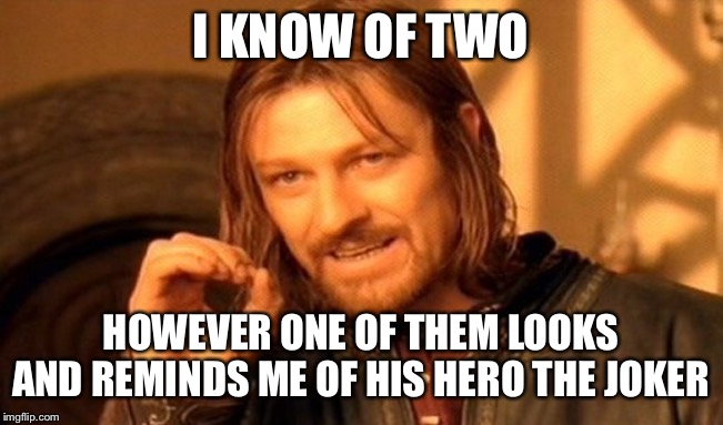 One Does Not Simply Meme | I KNOW OF TWO HOWEVER ONE OF THEM LOOKS AND REMINDS ME OF HIS HERO THE JOKER | image tagged in memes,one does not simply | made w/ Imgflip meme maker