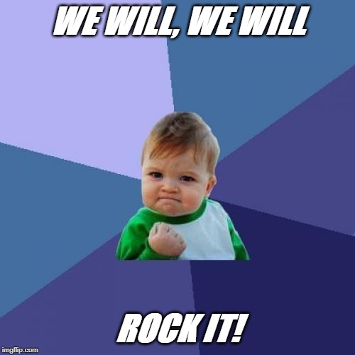 Success Kid Meme | WE WILL, WE WILL; ROCK IT! | image tagged in memes,success kid | made w/ Imgflip meme maker