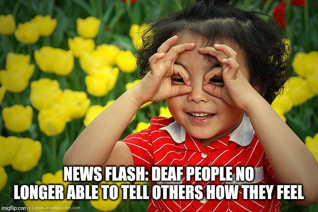 Okay hand sign not okay :( | NEWS FLASH: DEAF PEOPLE NO LONGER ABLE TO TELL OTHERS HOW THEY FEEL | image tagged in okay,racism,sign language,liberal logic,naacp,libtard | made w/ Imgflip meme maker