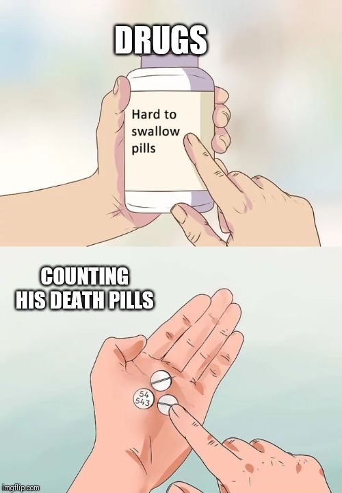 Hard To Swallow Pills Meme | DRUGS; COUNTING HIS DEATH PILLS | image tagged in memes,hard to swallow pills | made w/ Imgflip meme maker