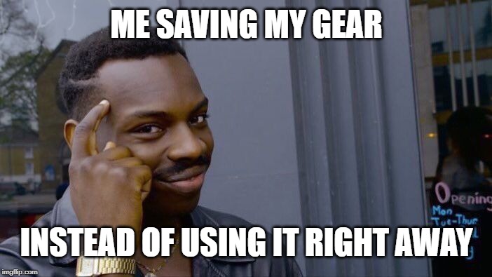 Roll Safe Think About It Meme | ME SAVING MY GEAR; INSTEAD OF USING IT RIGHT AWAY | image tagged in memes,roll safe think about it | made w/ Imgflip meme maker