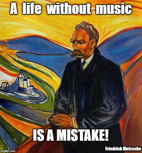 A  life  without  music; IS A MISTAKE! Friedrich Nietzsche | image tagged in truth | made w/ Imgflip meme maker