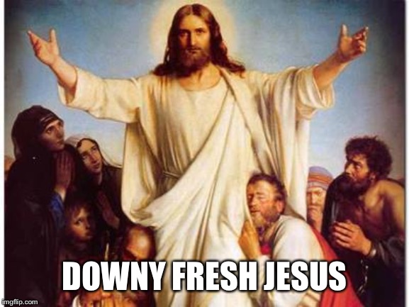  DOWNY FRESH JESUS | image tagged in jesus,fresh,clean,religion,christianity | made w/ Imgflip meme maker