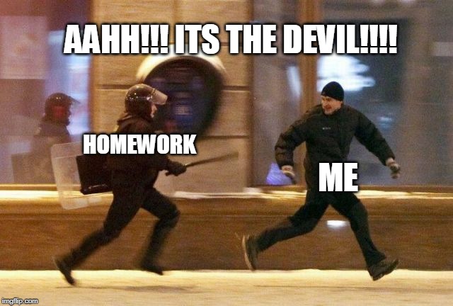 help help help | AAHH!!! ITS THE DEVIL!!!! ME; HOMEWORK | image tagged in police chasing guy | made w/ Imgflip meme maker