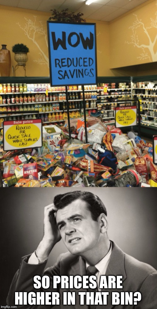 Grocery Store Fail | SO PRICES ARE HIGHER IN THAT BIN? | image tagged in memes,stupid signs | made w/ Imgflip meme maker