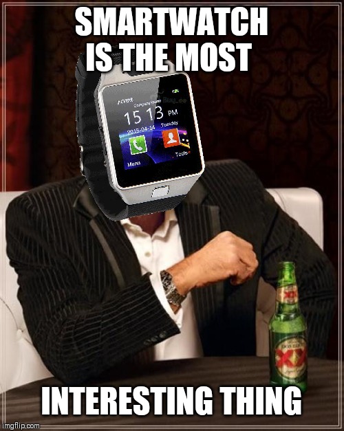 The Most Interesting Man In The World Meme | SMARTWATCH IS THE MOST; INTERESTING THING | image tagged in memes,the most interesting man in the world | made w/ Imgflip meme maker