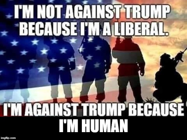 I'M HUMAN | image tagged in trump sucks,human | made w/ Imgflip meme maker