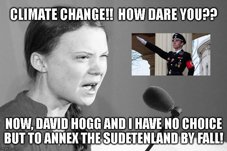 CLIMATE CHANGE!!  HOW DARE YOU?? NOW, DAVID HOGG AND I HAVE NO CHOICE
BUT TO ANNEX THE SUDETENLAND BY FALL! | made w/ Imgflip meme maker