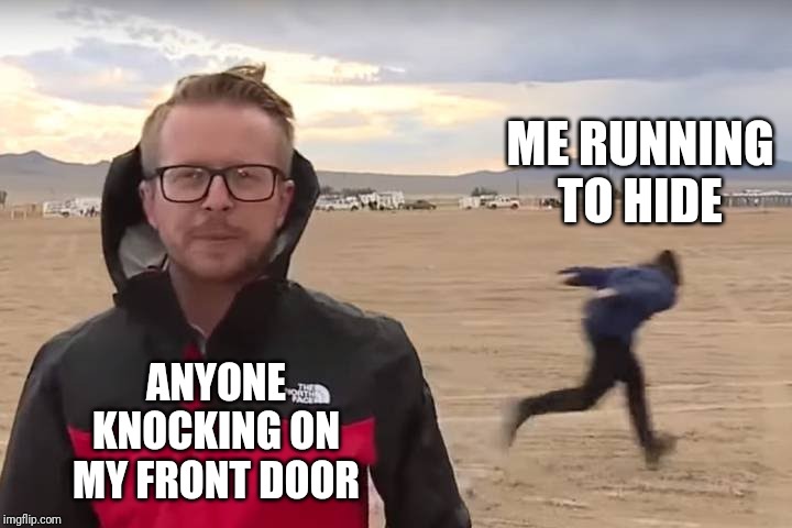 Area 51 Naruto Runner | ME RUNNING TO HIDE; ANYONE KNOCKING ON MY FRONT DOOR | image tagged in area 51 naruto runner | made w/ Imgflip meme maker