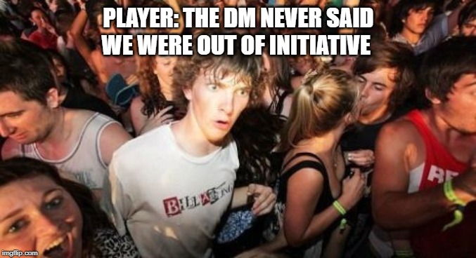 Sudden Clarity Clarence Meme | PLAYER: THE DM NEVER SAID WE WERE OUT OF INITIATIVE | image tagged in memes,sudden clarity clarence,dungeons and dragons,funny | made w/ Imgflip meme maker