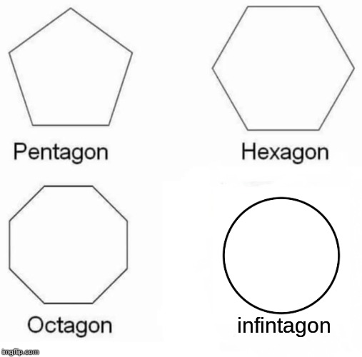 Pentagon Hexagon Octagon | infintagon | image tagged in memes,pentagon hexagon octagon | made w/ Imgflip meme maker