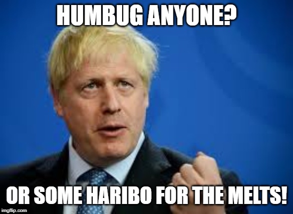 HUMBUG ANYONE? OR SOME HARIBO FOR THE MELTS! | image tagged in boris johnson | made w/ Imgflip meme maker