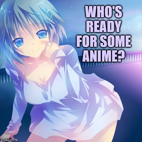 Anime Week September 29 to October 5 | WHO'S READY FOR SOME ANIME? | image tagged in memes,anime week,ready,for,some,anime | made w/ Imgflip meme maker