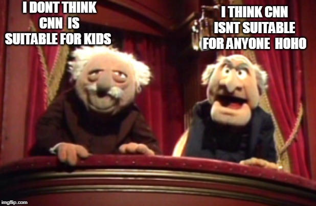 If you think about it | I DONT THINK CNN  IS SUITABLE FOR KIDS; I THINK CNN ISNT SUITABLE FOR ANYONE  HOHO | image tagged in statler and waldorf,cnn,not sure if,nsfw | made w/ Imgflip meme maker