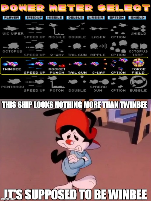 looks more like Winbee | THIS SHIP LOOKS NOTHING MORE THAN TWINBEE; IT'S SUPPOSED TO BE WINBEE | image tagged in wakko | made w/ Imgflip meme maker