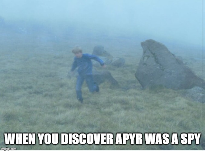 When you discover x was a spy | WHEN YOU DISCOVER APYR WAS A SPY | image tagged in when you discover x was a spy | made w/ Imgflip meme maker