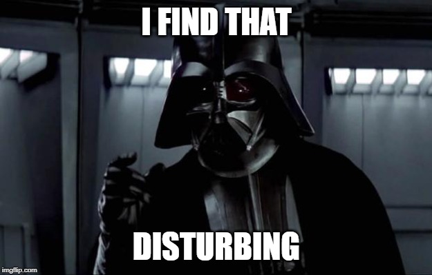 Darth Vader (Disturbing) | I FIND THAT DISTURBING | image tagged in darth vader disturbing | made w/ Imgflip meme maker