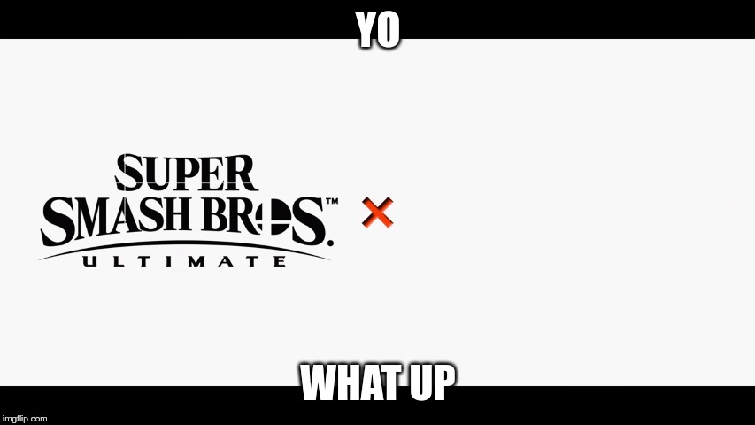 Super Smash Bros Ultimate X Blank |  YO; WHAT UP | image tagged in super smash bros ultimate x blank | made w/ Imgflip meme maker
