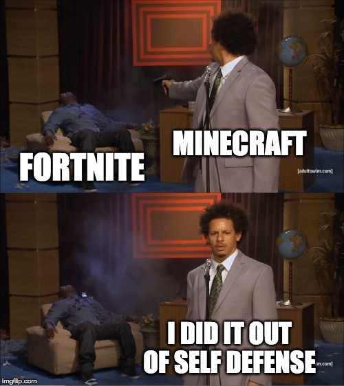 Who Killed Hannibal | MINECRAFT; FORTNITE; I DID IT OUT OF SELF DEFENSE | image tagged in memes,who killed hannibal | made w/ Imgflip meme maker