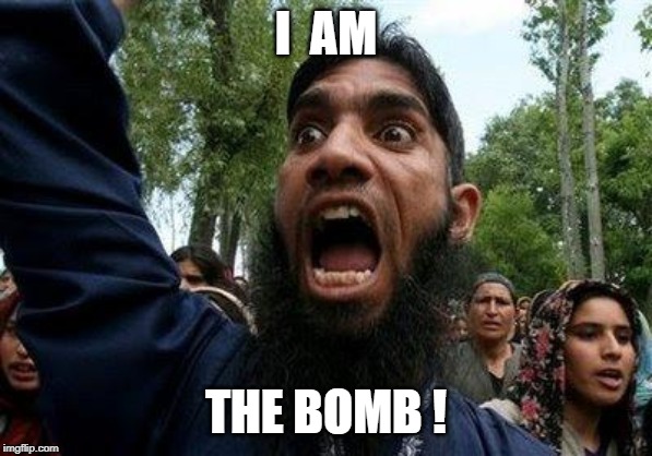 Angry Muslim | I  AM THE BOMB ! | image tagged in angry muslim | made w/ Imgflip meme maker