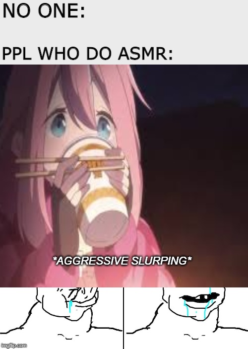 NO ONE:; PPL WHO DO ASMR:; *AGGRESSIVE SLURPING* | image tagged in sucking yourself off | made w/ Imgflip meme maker