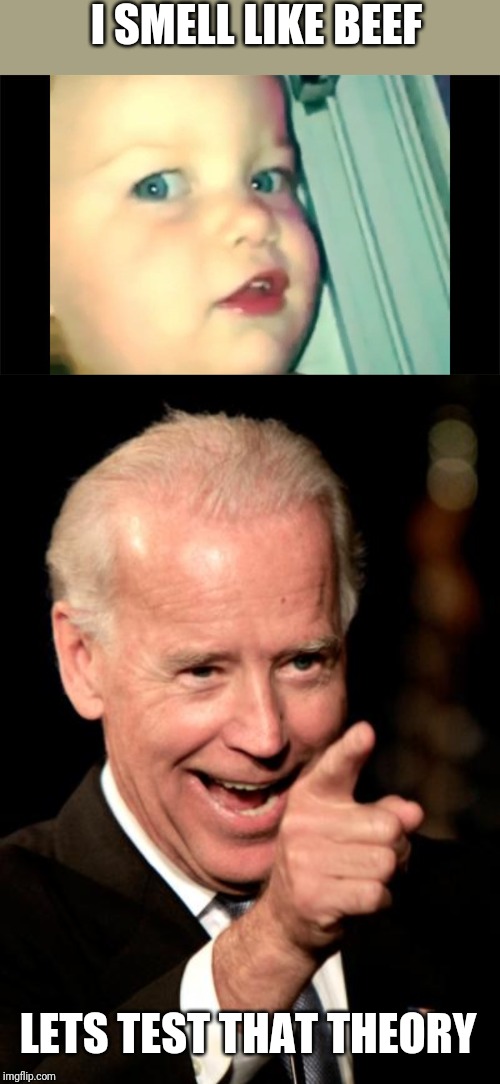 I SMELL LIKE BEEF; LETS TEST THAT THEORY | image tagged in memes,smilin biden,i smell like beef | made w/ Imgflip meme maker