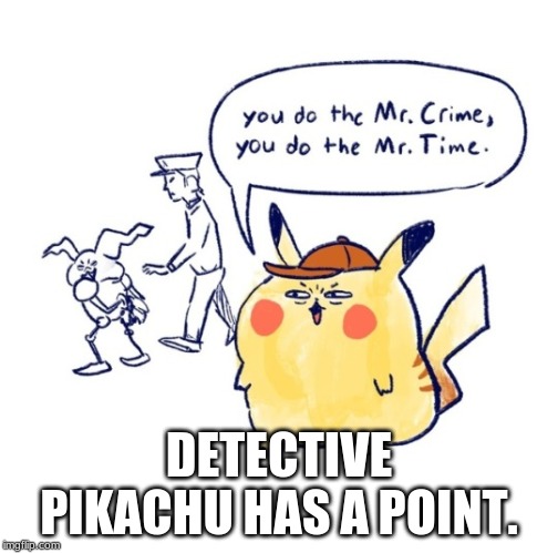 DETECTIVE PIKACHU HAS A POINT. | image tagged in detective pikachu | made w/ Imgflip meme maker