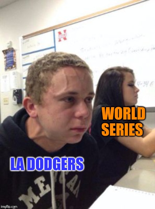 Man triggered at school | WORLD SERIES; LA DODGERS | image tagged in man triggered at school | made w/ Imgflip meme maker