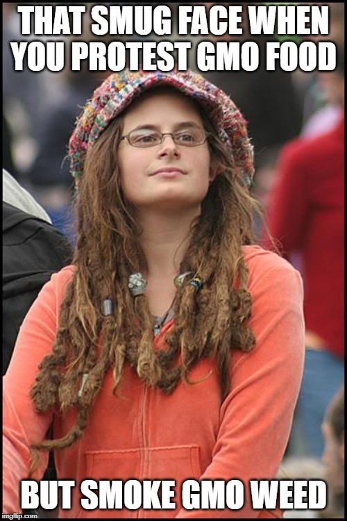College Liberal Meme | THAT SMUG FACE WHEN YOU PROTEST GMO FOOD; BUT SMOKE GMO WEED | image tagged in memes,college liberal,gmo,food,hipocrisy | made w/ Imgflip meme maker