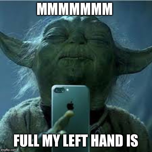 even yoda needs to enjoy himself sometimes | MMMMMMM; FULL MY LEFT HAND IS | image tagged in yoda,star wars,nsfw,donuts,random,oh wow are you actually reading these tags | made w/ Imgflip meme maker