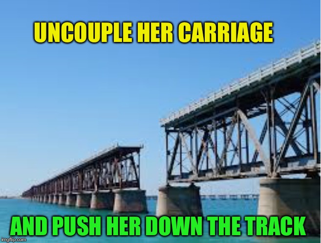 UNCOUPLE HER CARRIAGE AND PUSH HER DOWN THE TRACK | made w/ Imgflip meme maker