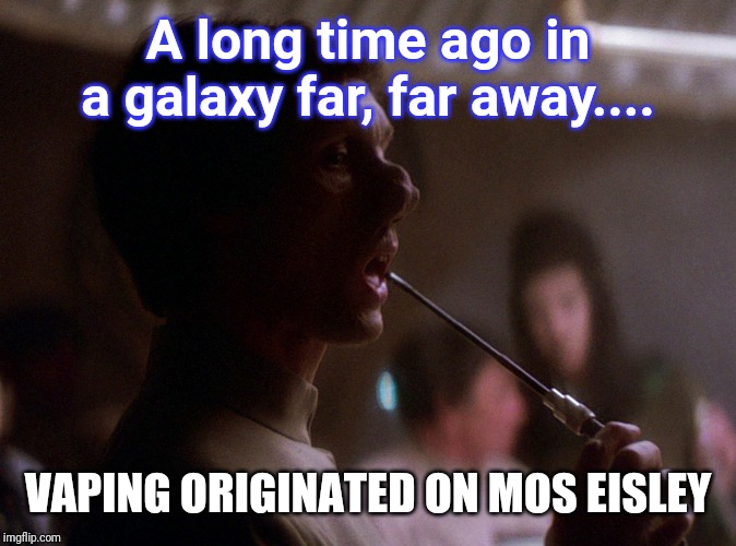 Star Wars | A long time ago in a galaxy far, far away.... VAPING ORIGINATED ON MOS EISLEY | image tagged in star wars | made w/ Imgflip meme maker