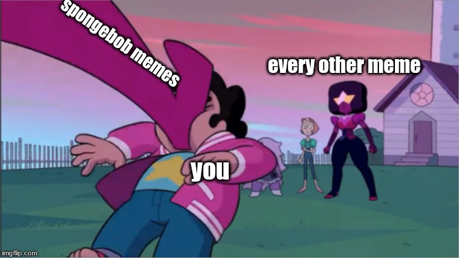 Steven universe the movie template | spongebob memes; every other meme; you | image tagged in steven universe the movie template | made w/ Imgflip meme maker