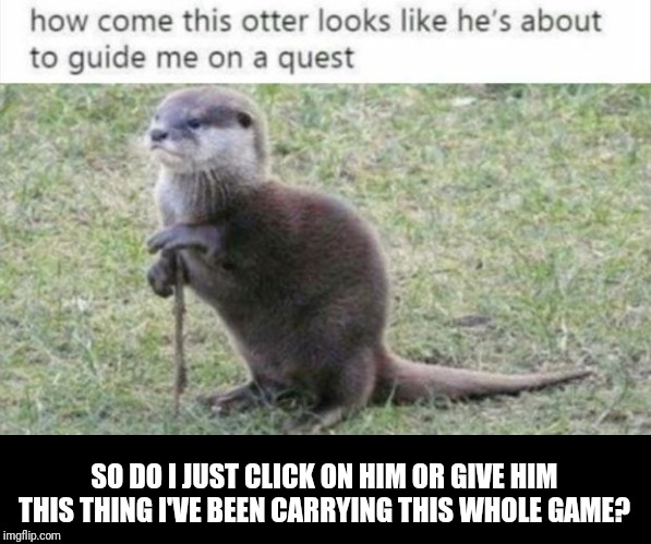 SO DO I JUST CLICK ON HIM OR GIVE HIM THIS THING I'VE BEEN CARRYING THIS WHOLE GAME? | made w/ Imgflip meme maker