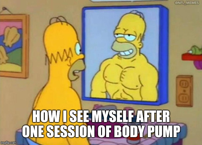 Looking Good Homer | HOW I SEE MYSELF AFTER ONE SESSION OF BODY PUMP | image tagged in homer simpson,workout | made w/ Imgflip meme maker