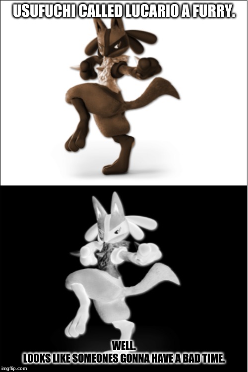 Maverick_lucario Bad time (credit to TheBC124 for original idea) | USUFUCHI CALLED LUCARIO A FURRY. WELL.
LOOKS LIKE SOMEONES GONNA HAVE A BAD TIME. | image tagged in maverick lucario bad time | made w/ Imgflip meme maker
