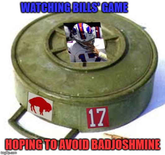 badjoshmine | WATCHING BILLS' GAME; HOPING TO AVOID BADJOSHMINE | image tagged in buffalo bills | made w/ Imgflip meme maker